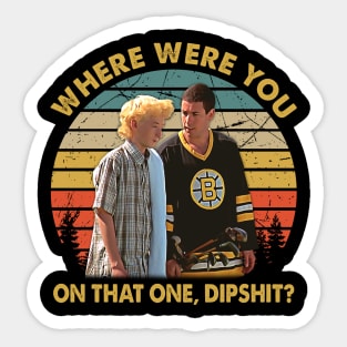 Where Were You On That One, Dipshit Sticker